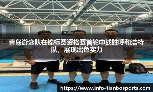 青岛游泳队在锦标赛资格赛首轮中战胜呼和浩特队，展现出色实力