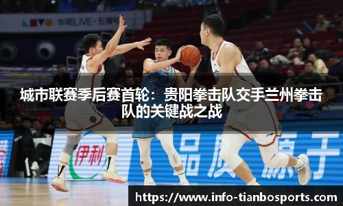 城市联赛季后赛首轮:贵阳拳击队交手兰州拳击队的关键战之战