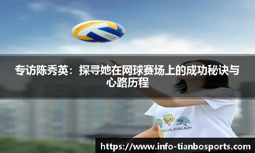 专访陈秀英:探寻她在网球赛场上的成功秘诀与心路历程